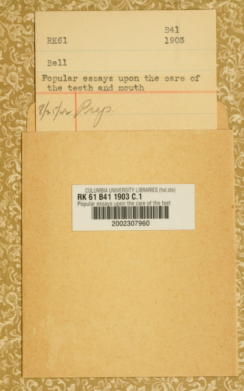 PiC61 Popular essays upon the care of the teeth and mouth ^(/^v^/^^ M COLUMBIA UNIVERSITY LIBRARIES (hsi.stx) RK61 B41 1903 C.1 Popular e^s.;.^ -.:'u ■- '-y^ o'-'-eteet 2002307960 •ff.