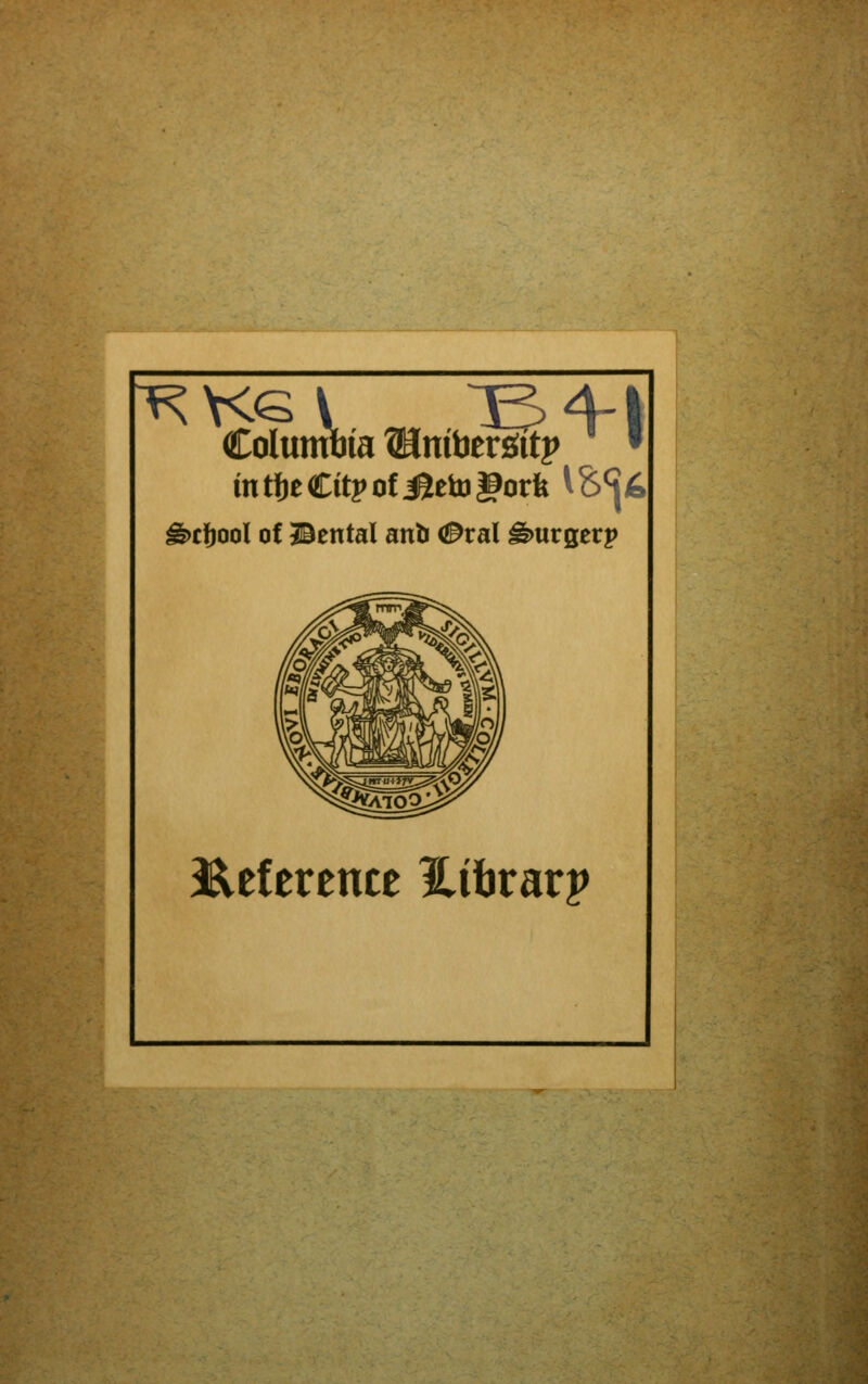 Columbia ^nitiergitp ^c{)ool of Bental anb (Ptal burger;) i^eferente I.itirarj>