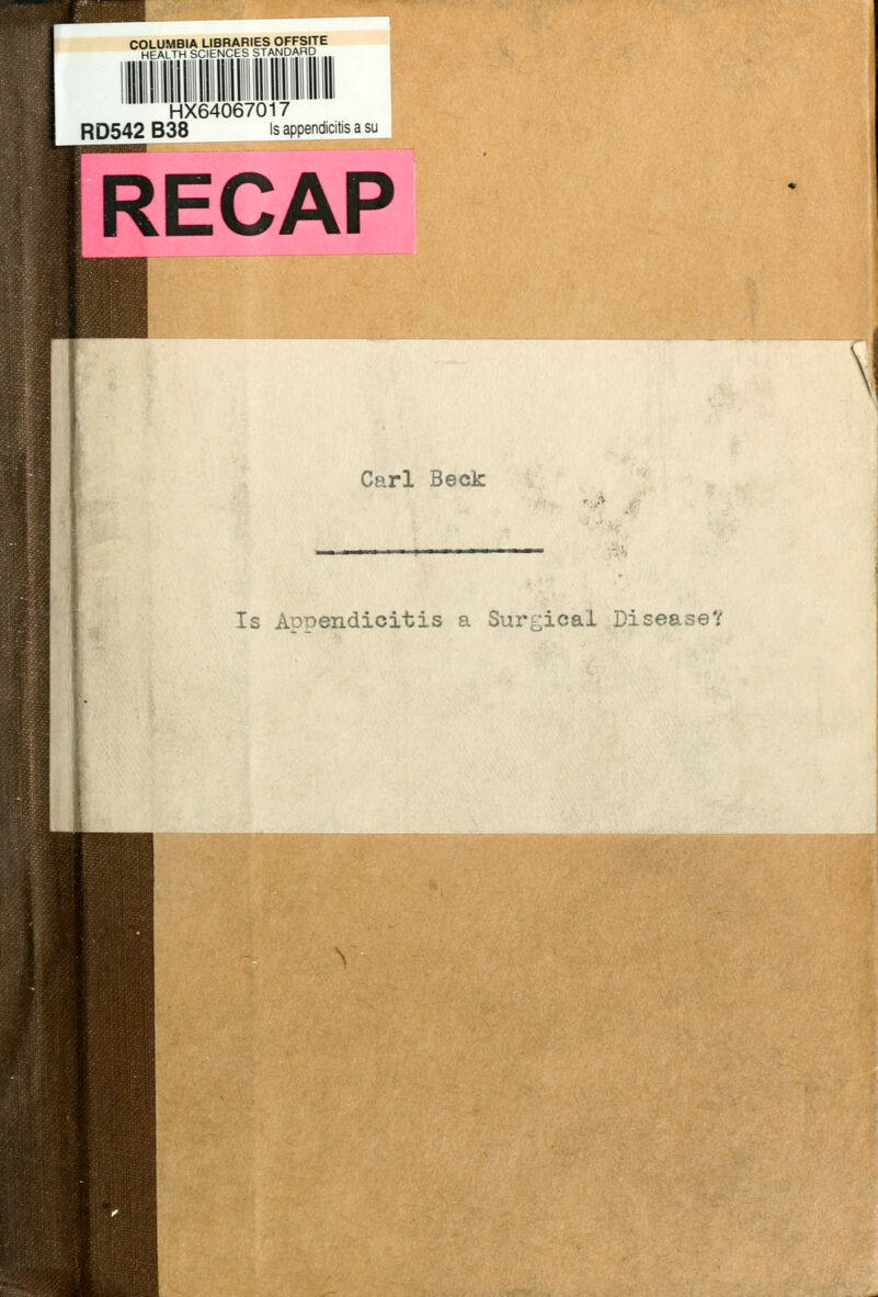 COLUMBIA LIBRARIES OFFSITE HEALTH SCIENCES SrANDARD HX64067017 RD542 B38 is appendicitis a su RECAP Carl Beck Is ADpendicitis a Surgical Disease?