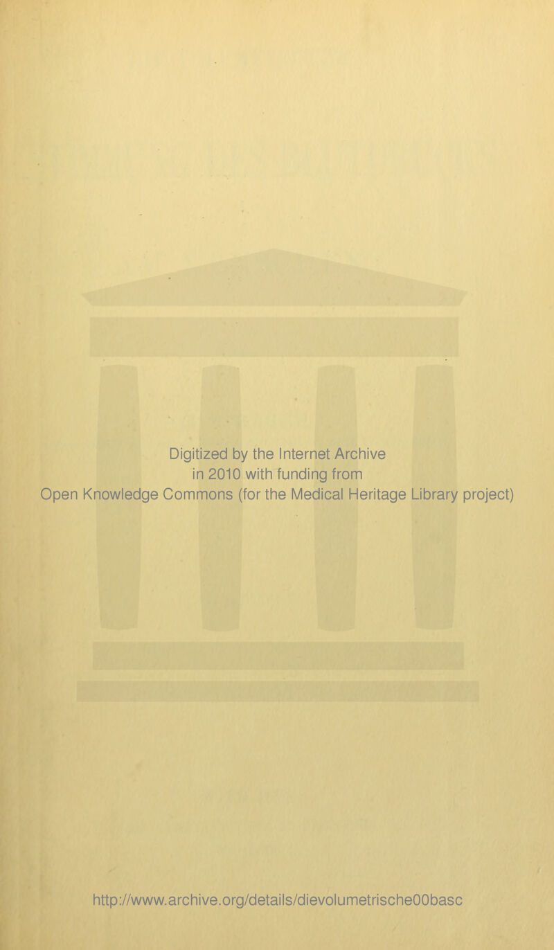 Digitized by the Internet Archive in 2010 with funding from Open Knowledge Commons (for the Medical Heritage Library project) http://www.archive.org/details/dievolumetrischeOObasc