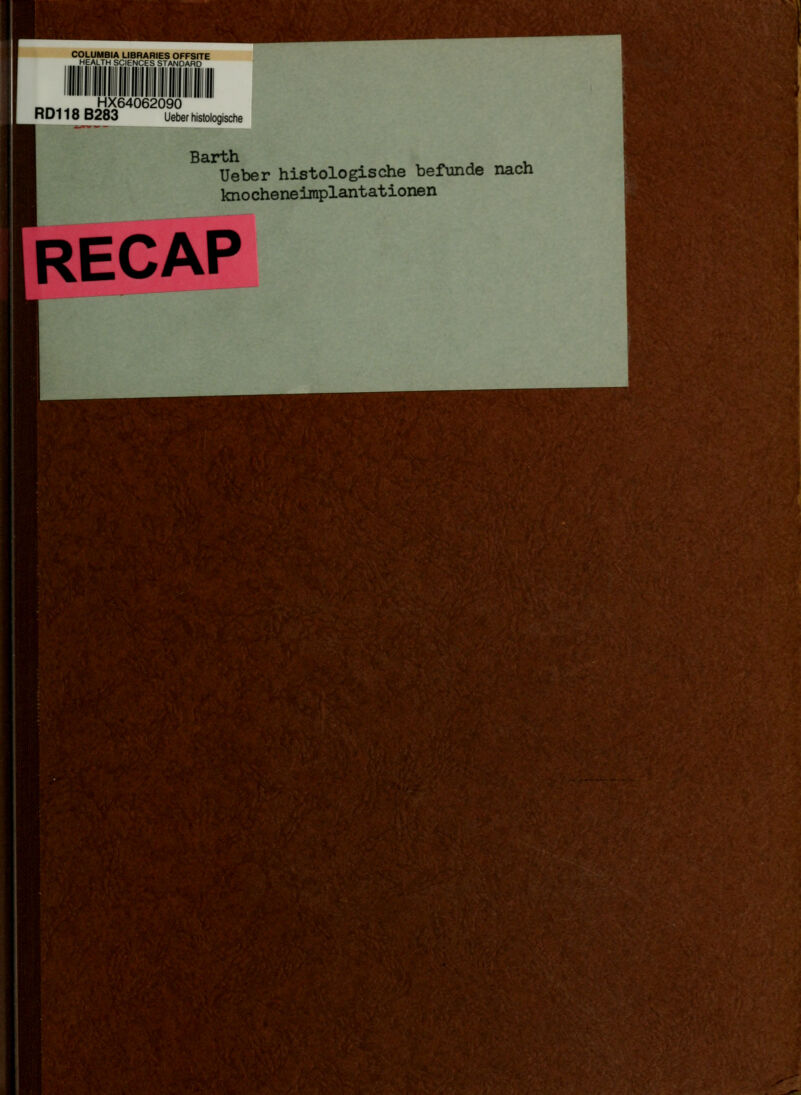 COLUMBIA LIBRARIES OFFSITE HEALTH SCIENCES STANDARD .. Illllllil HX64062090 RD118 B283 lieber histologische Barth Ueber histologische befunde nach knocheneiinplantationen RECAP