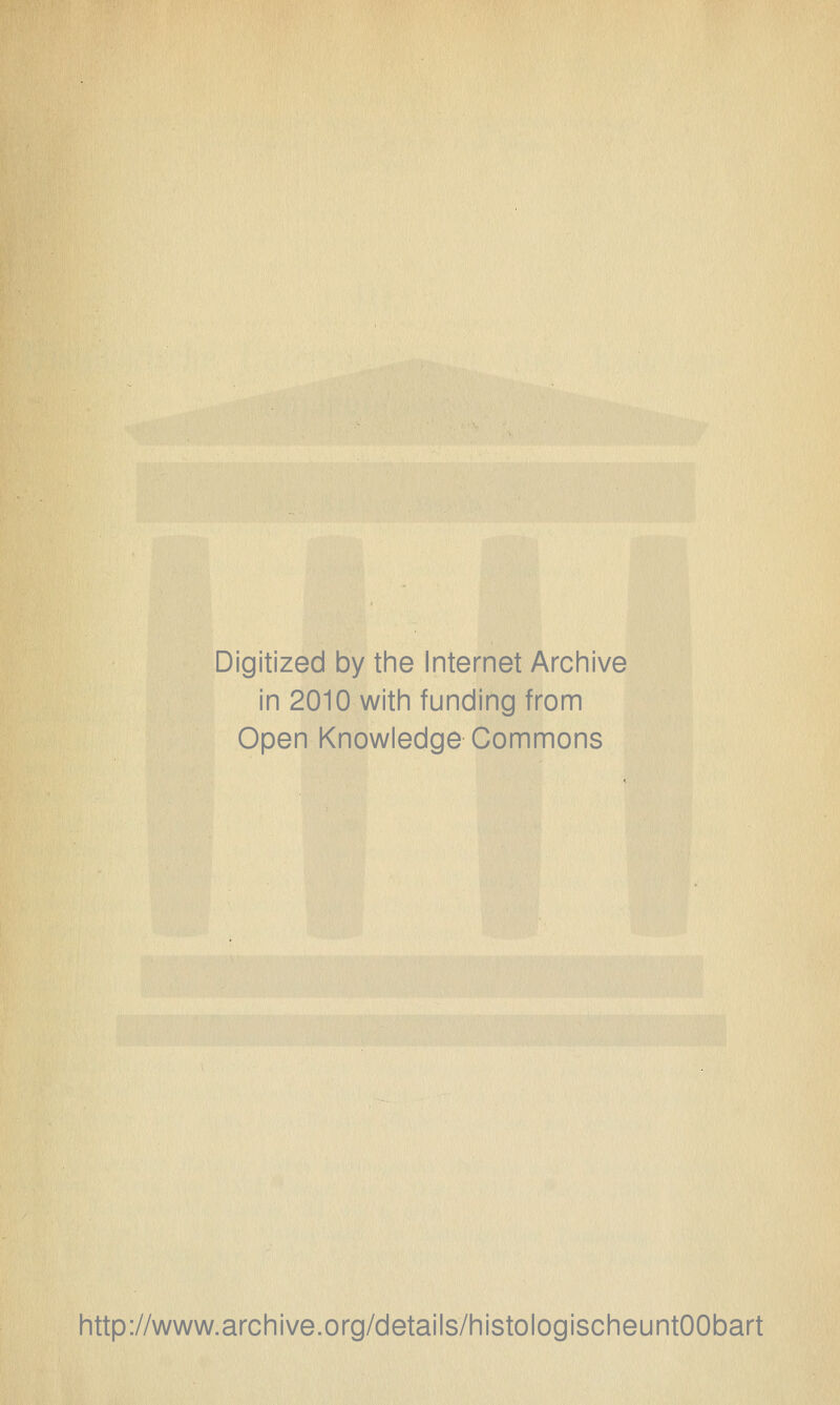 Digitized by the Internet Archive in 2010 witii funding from Open Knowledge Commons http://www.archive.org/details/histologischeuntOObart