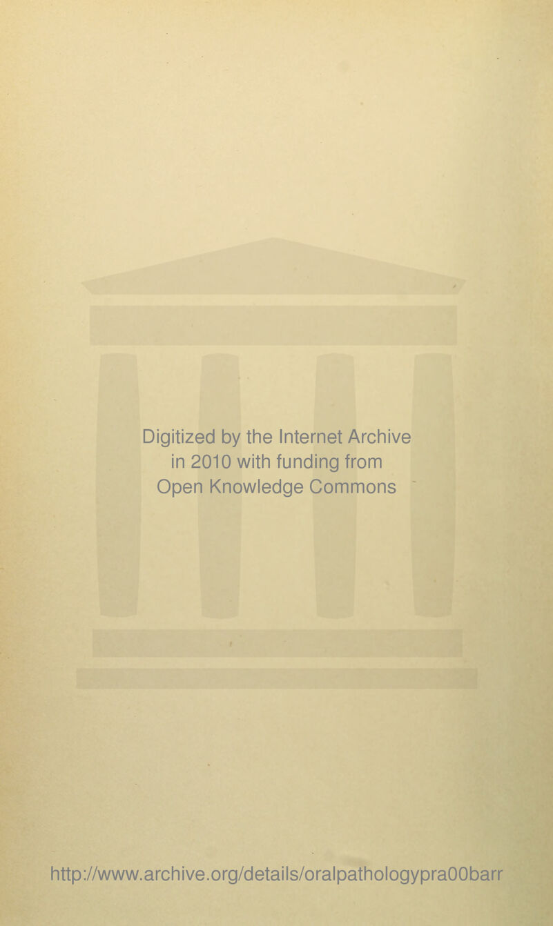 Digitized by the Internet Arciiive in 2010 witii funding from Open Knowledge Commons http://www.archive.org/details/oralpathologypraOObarr