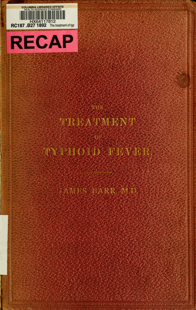 COLUMBIA LIBRARIES OFFSITE HEALTH SCIENCES STANDARD _, f5^ HX64117812 RC187 .B27 1892 The treatment of typ RECAP