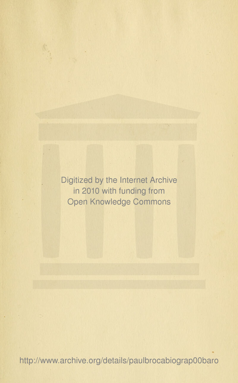 Digitized by the Internet Archive in 2010 with funding from Open Knowledge Commons http://www.archive.org/details/paulbrocabiograpOObaro