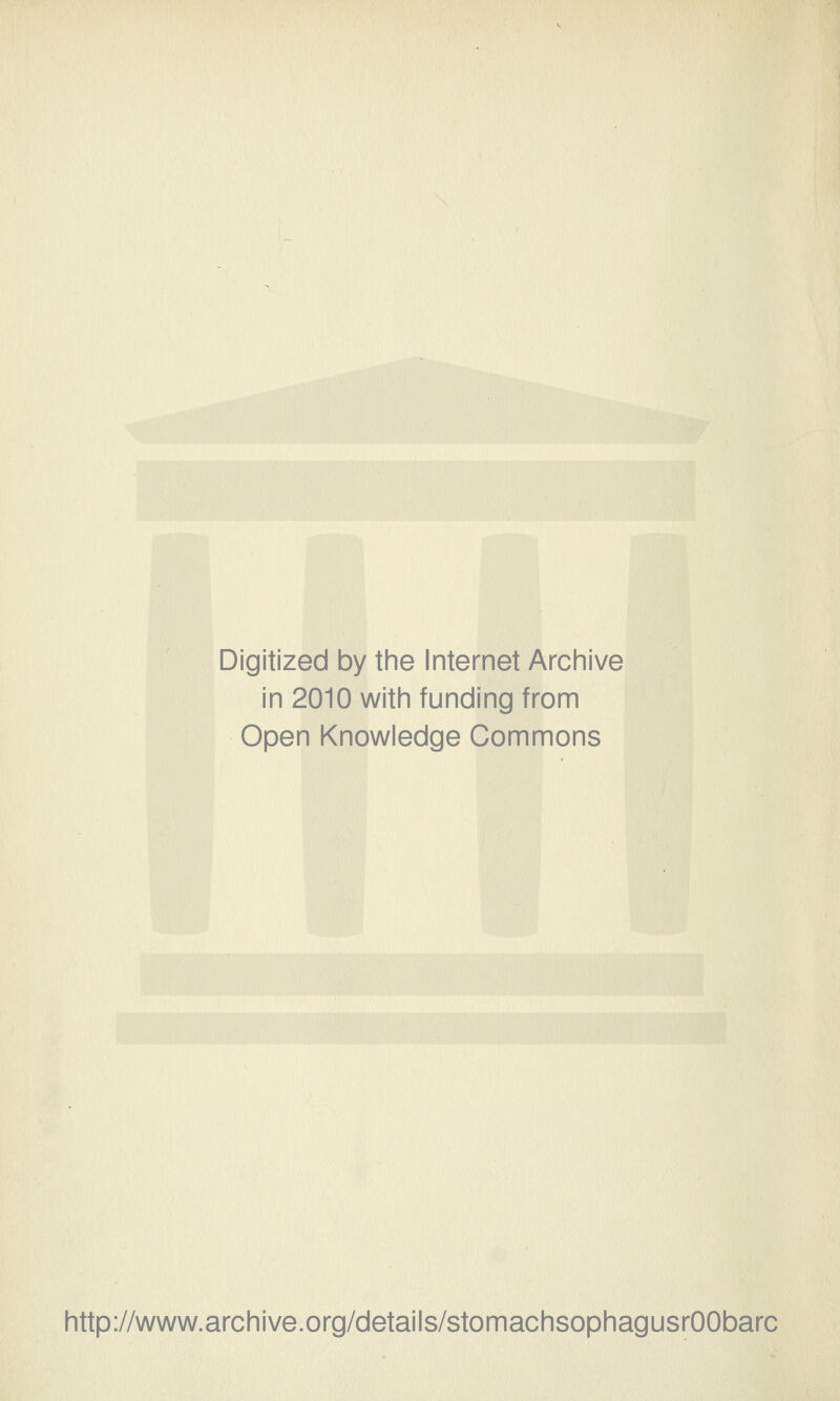 Digitized by the Internet Archive in 2010 with funding from Open Knowledge Commons http://www.archive.org/details/stomachsophagusrOObarc