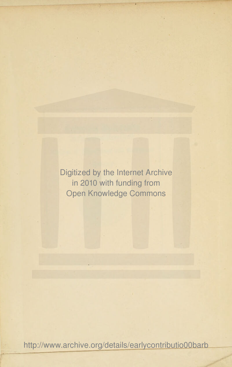 Digitized by the Internet Archive in 2010 with funding from Open Knowledge Commons http://www.archive.org/details/earlvcontributioQQbarb