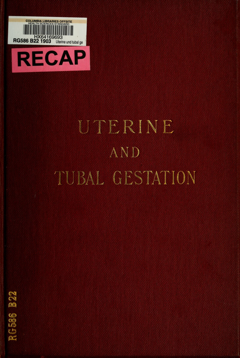 COLUMBIA LIBRARIES OFFSITE HEALTH SCIENCES STANDARD HX64169693 RG586 B22 1903 Uterine und tubal ge RECAP fl§§§8 m iv 11^ t& \-A IL..J \*,J ooSt Sow BBSS tftfafeta m*&&im