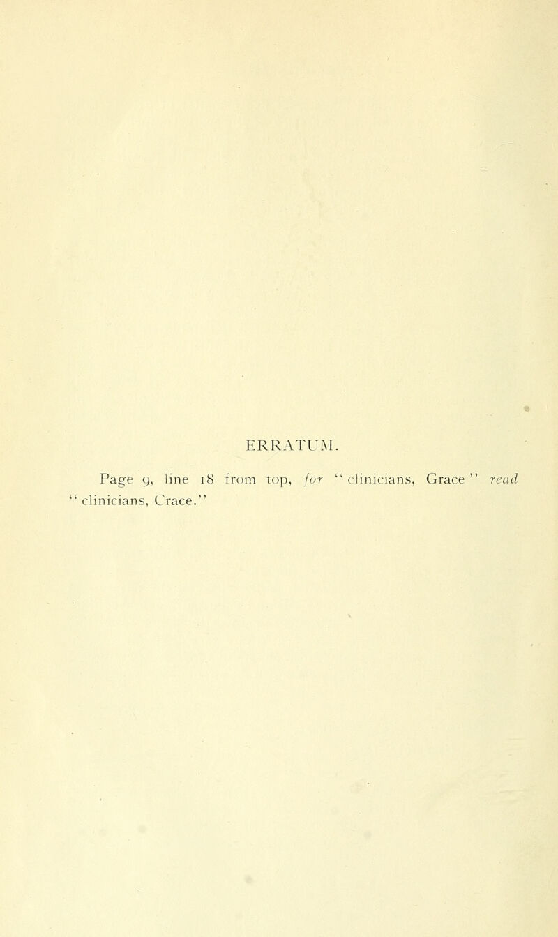 ERRATUM. Page 9, line 18 from top, for  clinicians, Grace  read clinicians, Grace.