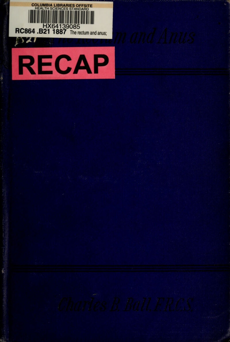 COLUMBIA LIBRARIES OFFSITE HEALTH SCIENCES STANDARD HX64139085 RCo64 .B21 1887 The rectum and anus; RECAP :U'^mmmm^mmM: