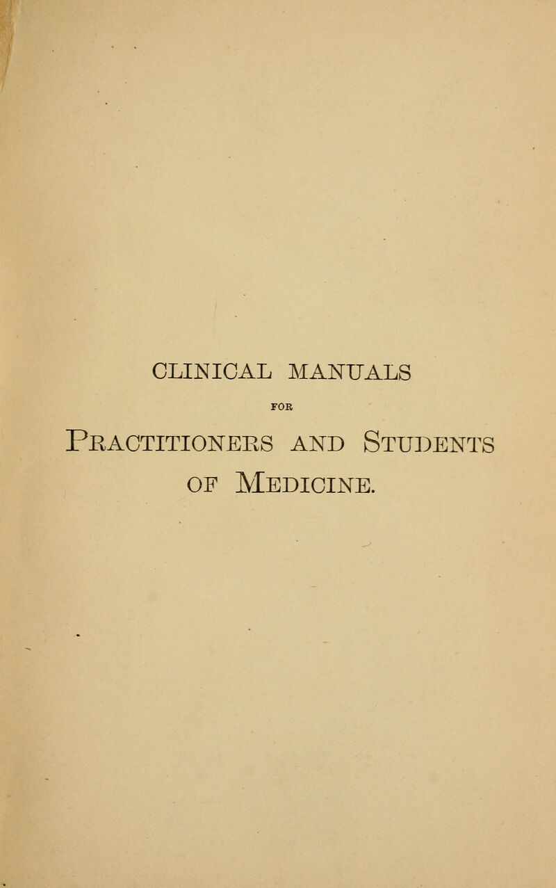 CLINICAL MANUALS FOB Practitioners and Stu])ents OF Medicine.