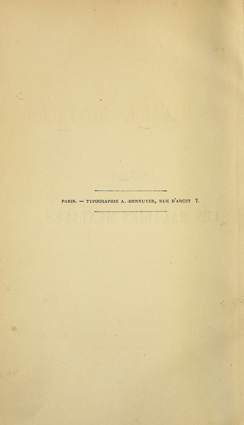 PARIS. — TYP0GUAPHII3 A. >î-ÎENNUYERj RUE D'aRCET 7.