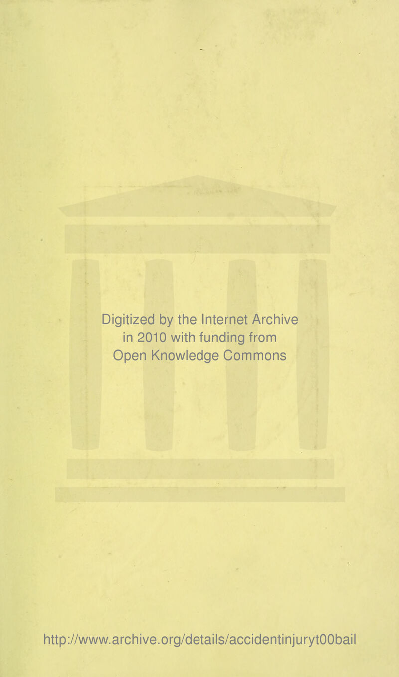 Digitized by the Internet Archive in 2010 with funding from Open Knowledge Commons http://www.archive.org/details/accidentinjurytOObail