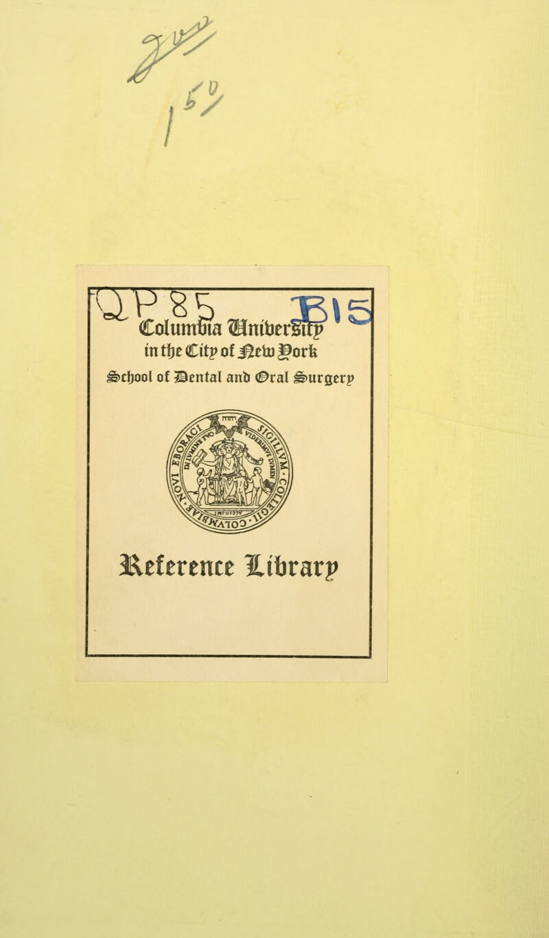 Columfiia mnibtvW in tt)e Citp of J^eto ^orfe ^cfjool of Bental anb (J^ral ^urgerp l^eference Hibrarp