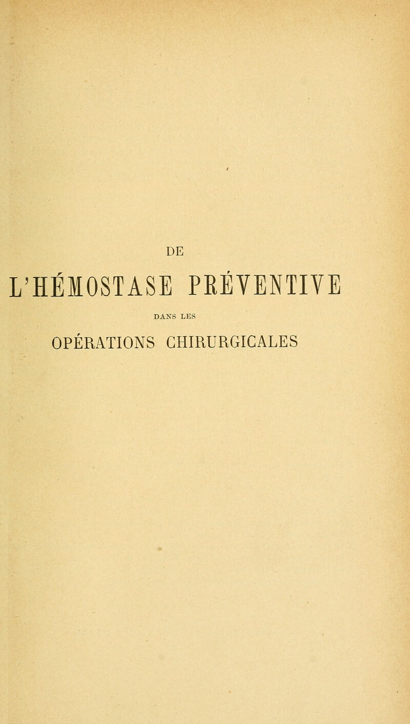 L'HÉMOSTASE PKÉVENTIVE DANS LES OPÉRATIONS CHIRURGICALES