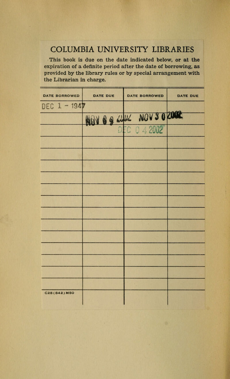 COLUMBIA UNIVERSI'lY LIBRARIES This book is due on the date indicated below, or at the expiration of a definite period after the date of borrowing, as provided by the library rules or by special arrangement with the Librarian in charge. ; DATE BORROWED DATE DUE DATE BORROWED DATE DUE DEC 1 - 194' r p£$.^ i^ AlOVdO wt, -^. , ■ Ku2 \ C2a(842)M50