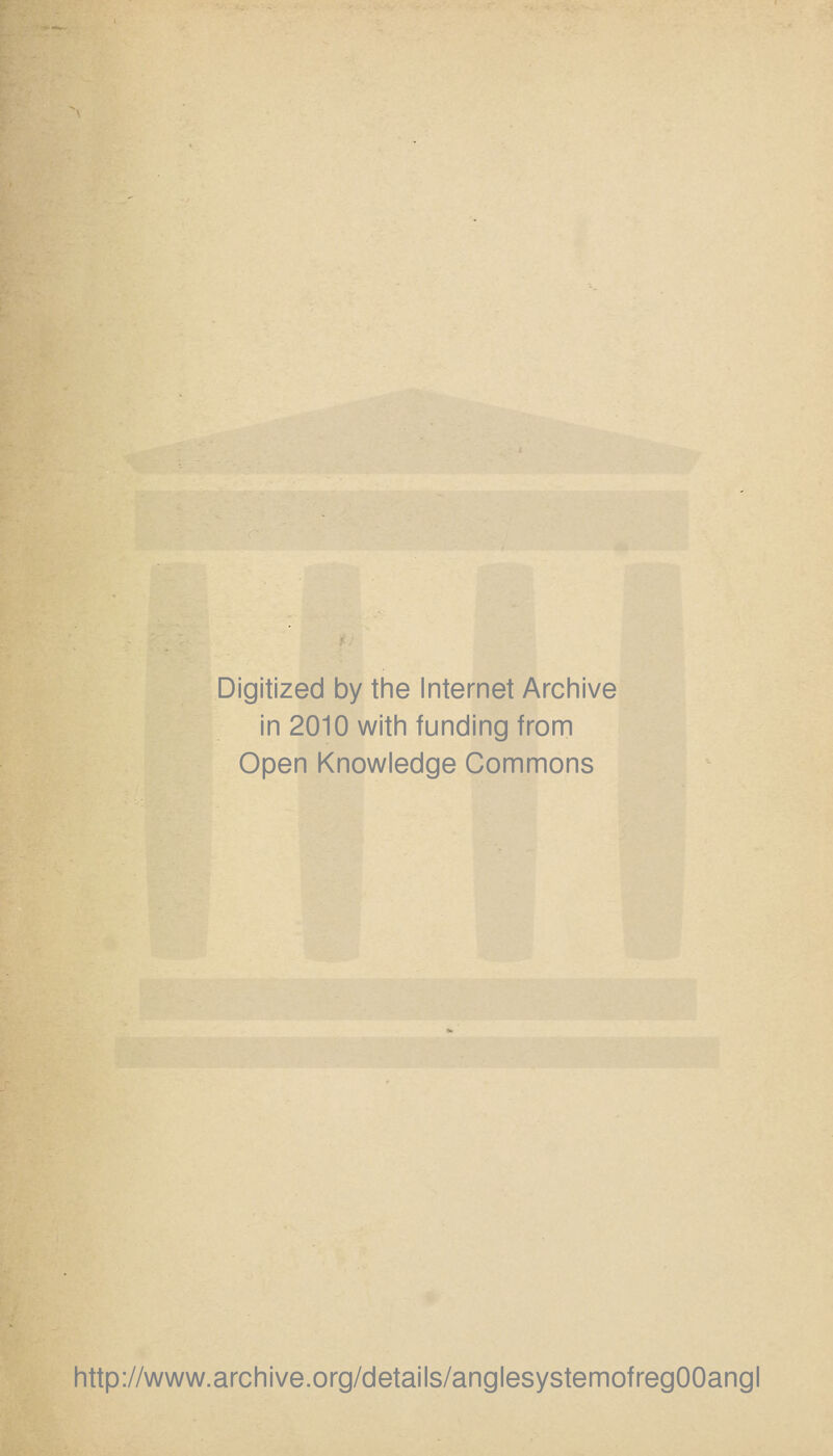 Digitized by the Internet Archive in 2010 with funding from Open Knowledge Commons http://www.archive.org/details/anglesystemofregOOangl