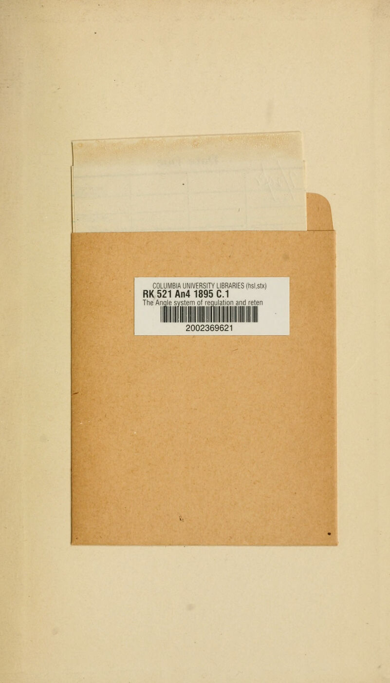 COLUMBIA UNIVERSITY LIBRARIES (tisLstx) RK 521 An4 1895 C.1 The Angle system of requlation and reten 2002369621