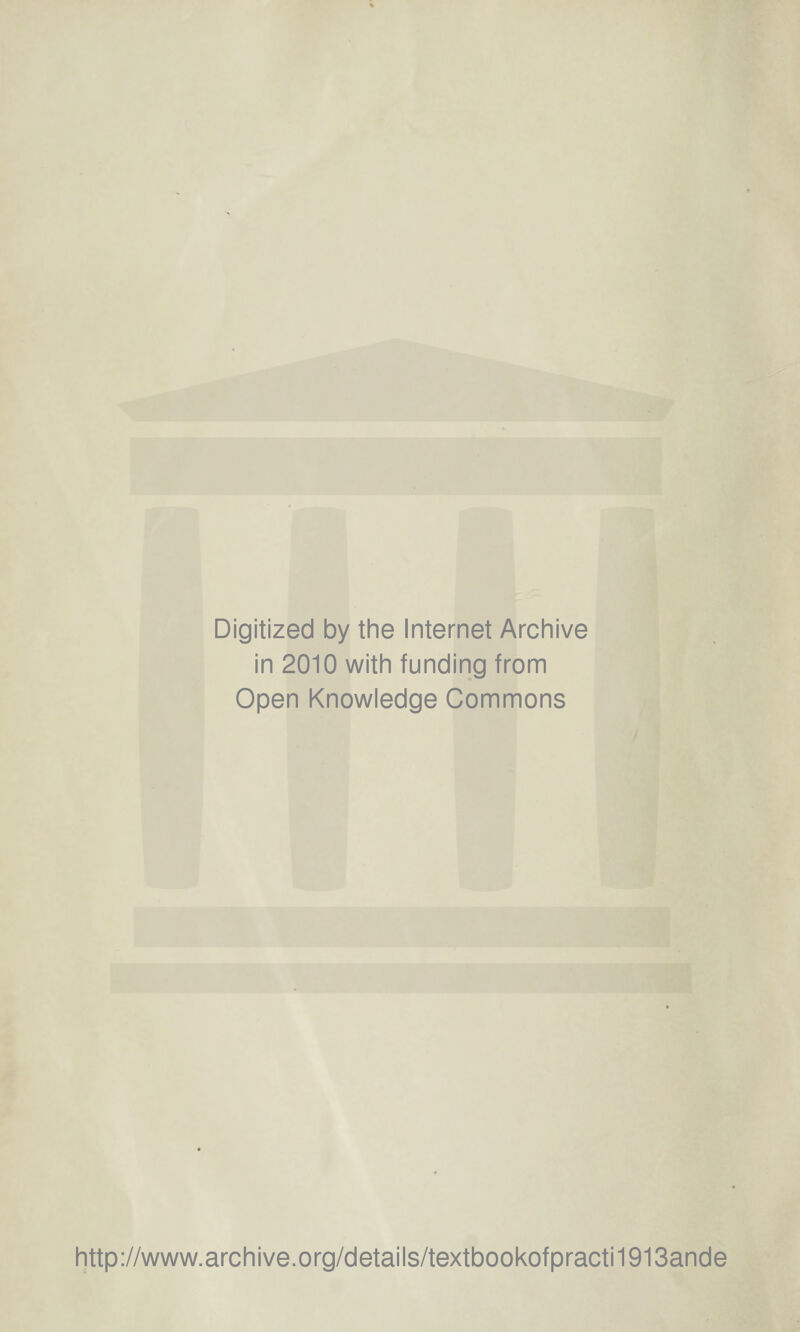 Digitized by the Internet Archive in 2010 with funding from Open Knowledge Commons http://www.archive.org/details/textbookofpracti1913ande