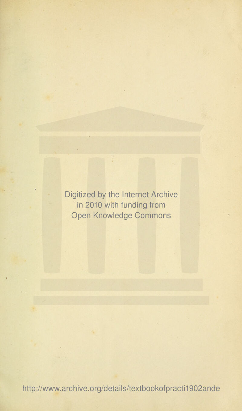 Digitized by the Internet Archive in 2010 with funding from Open Knowledge Commons http://www.archive.org/details/textbookofpracti1902ande