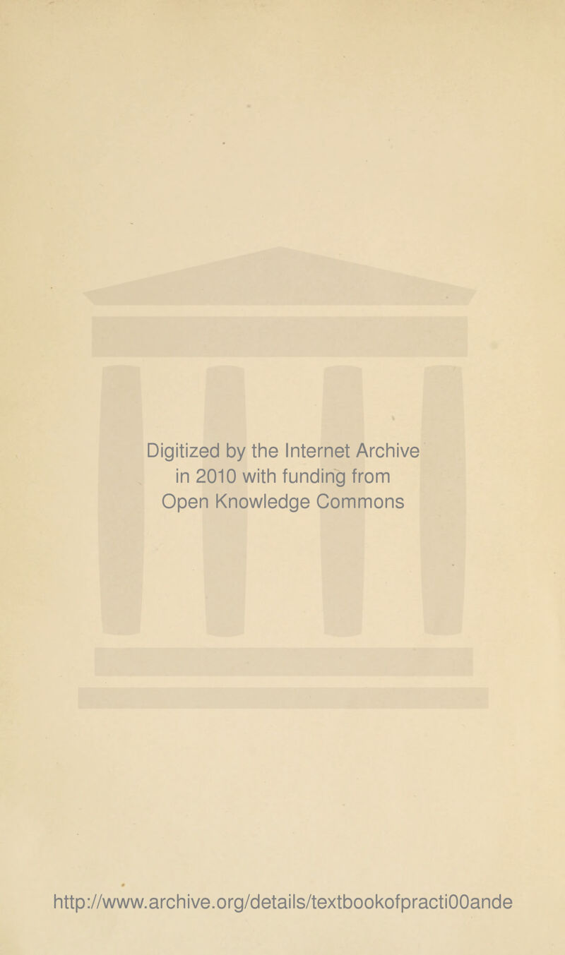 Digitized by the Internet Archive in 2010 with funding from Open Knowledge Commons http://www.archive.org/details/textbookofpractiOOande