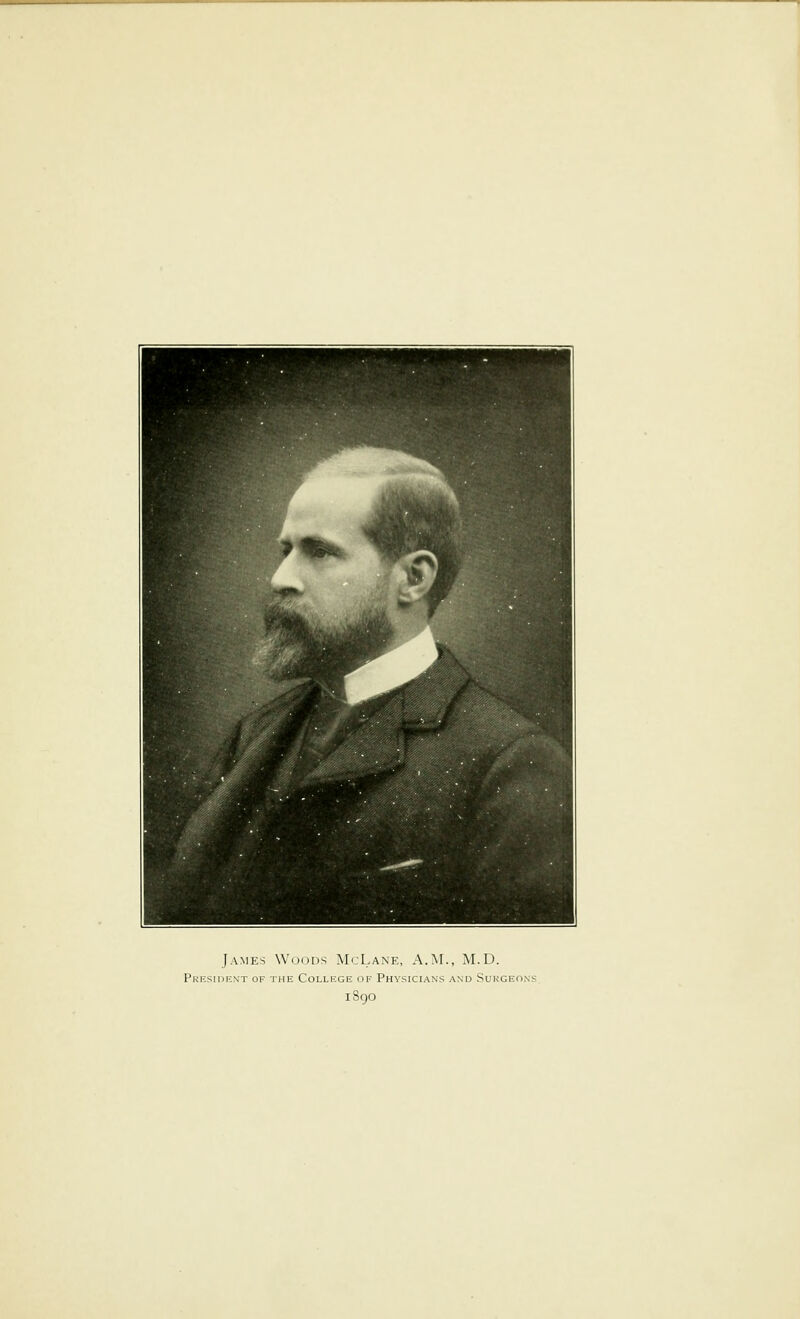 James Woods McLane, A.M., M.D. PKF.SinRNT OF THE CoLLF,GE OF PHYSICIANS AND SuKGEONS 1890