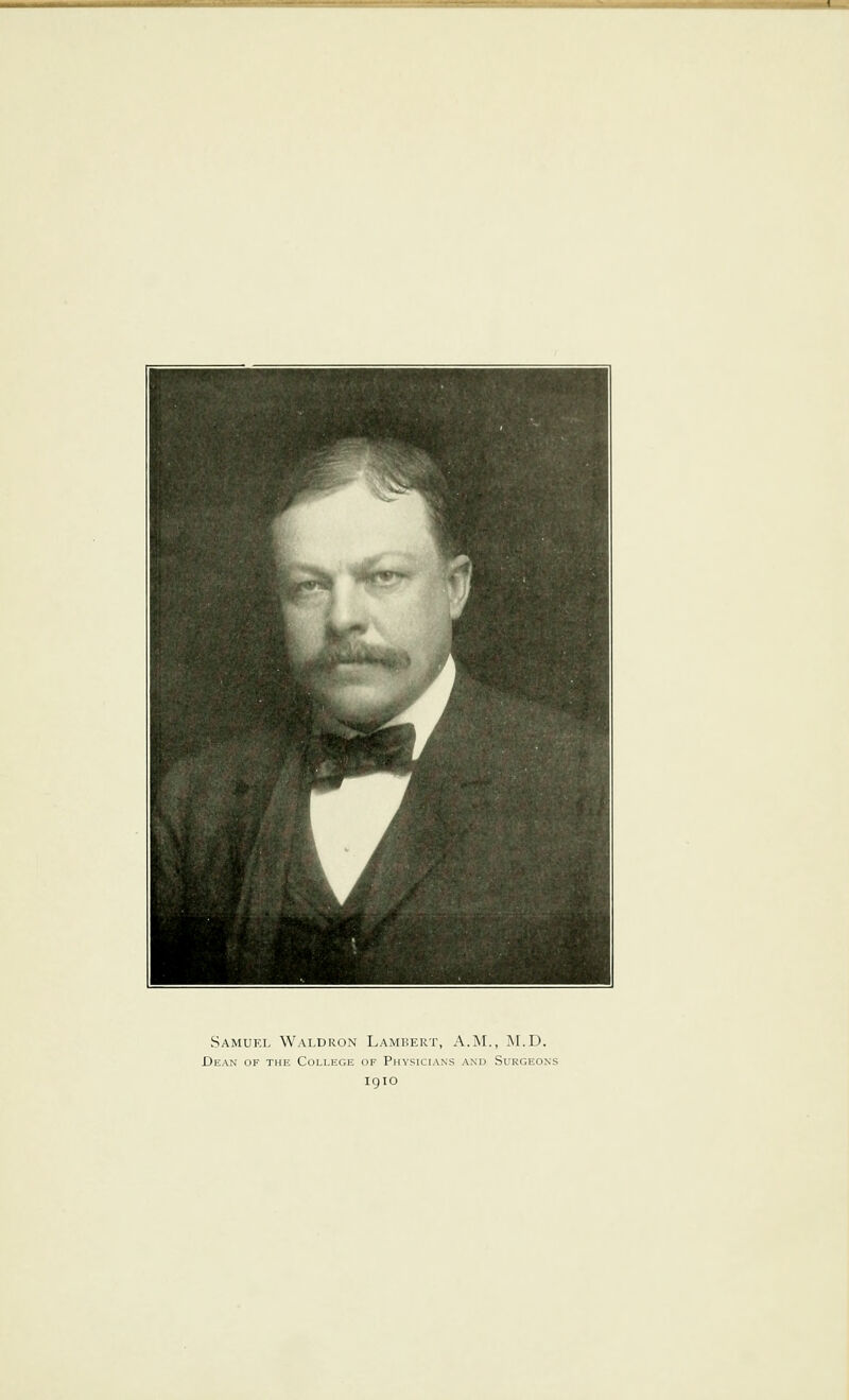 Samuel Waldron Lambert, A.M., M.D. Dean of the College of Physicians and Surgeons 1910