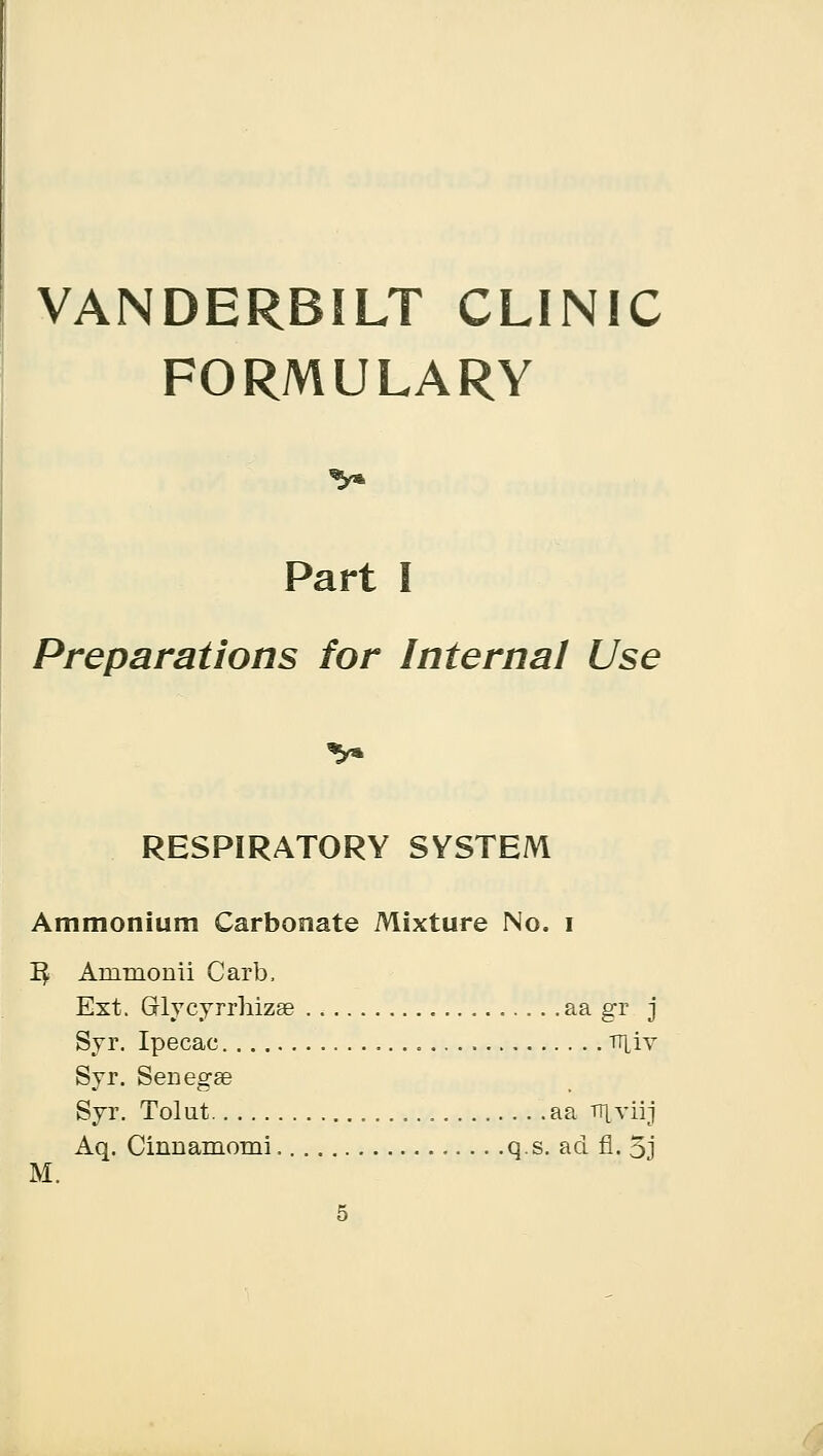 FORMULARY *>* Part I Preparations for Internal Use *y* RESPIRATORY SYSTEM Ammonium Carbonate Mixture No. i 1^ Aninionii Carb, Ext. Grlycyrrhizae aa gr j Syr. Ipecac v\ix Syr. Senegas Syr. Tolut aa ntviij Aq. Cinnamomi q.s. ad fi. 5j M.