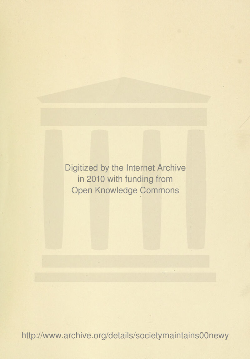 Digitized by the Internet Archive in 2010 with funding from Open Knowledge Commons http://www.archive.org/details/societymaintainsOOnewy