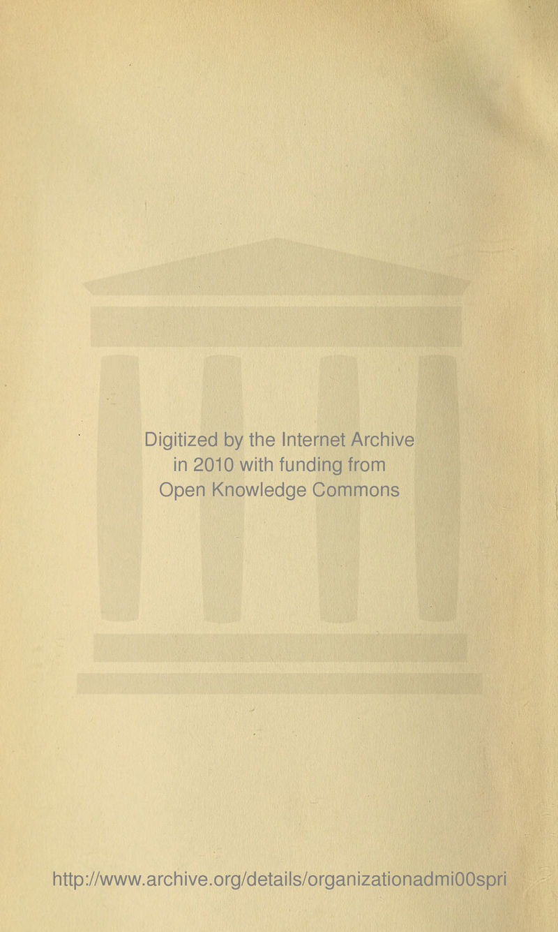 Digitized by the Internet Archive in 2010 with funding from Open Knowledge Commons http://www.archive.org/details/organizationadmiOOspri