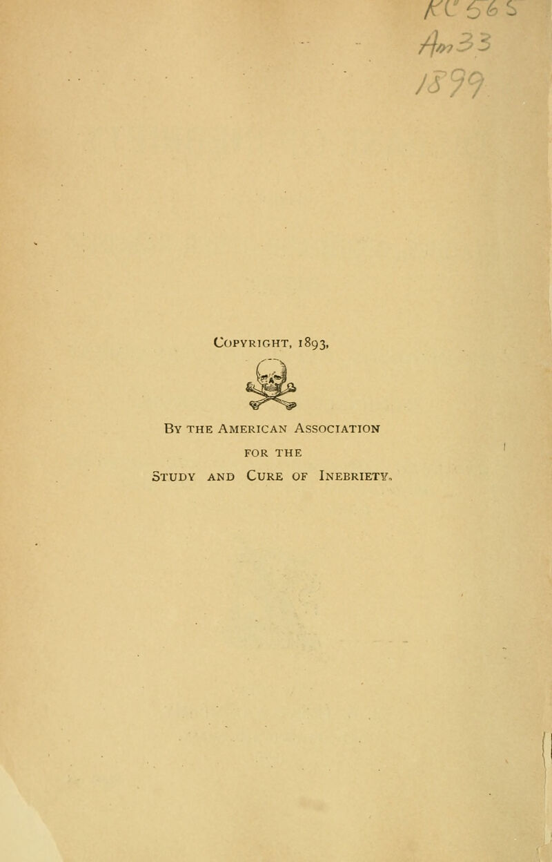 CC)PYR]GHT, 1893, By the American Association FOR THE Study and Cure of Inebriety-
