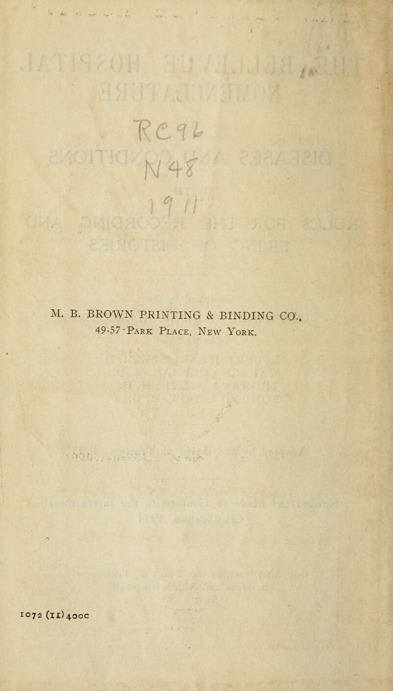 M. B. BROWN PRINTING & BINDING CO'. 49-57 Park Place, New York. 1072 (11)4000