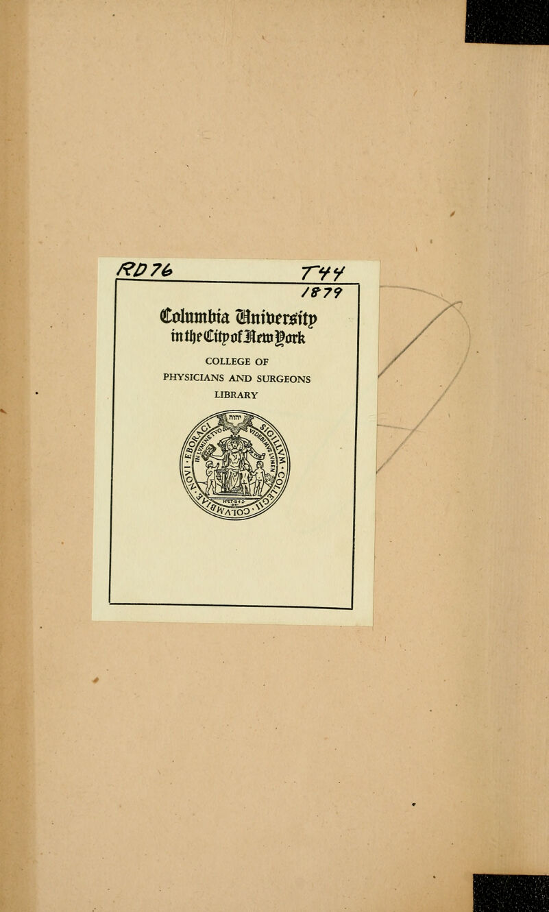 /^P74> ry/ /^79 COLLEGE OF PHYSICIANS AND SURGEONS LIBRARY