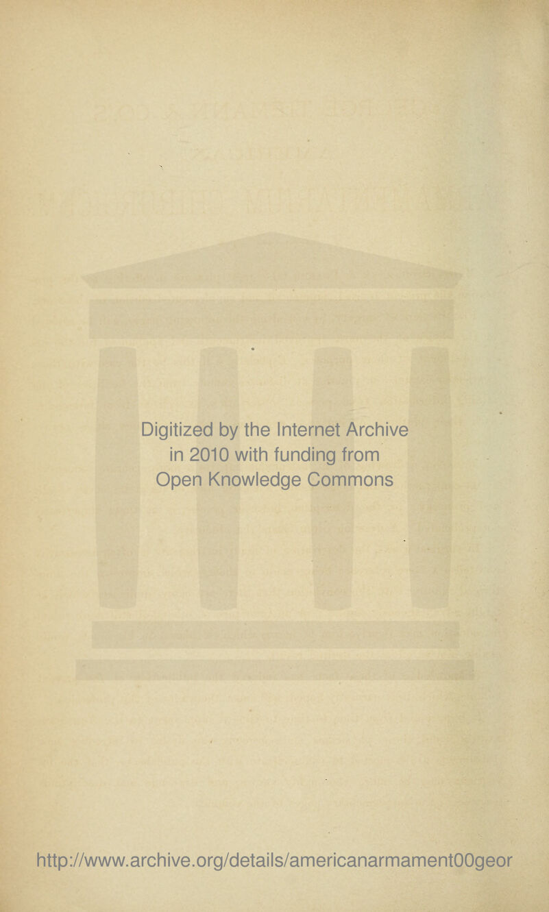 Digitized by the Internet Archive in 2010 with funding from Open Knowledge Commons http://www.archive.org/details/americanarmamentOOgeor