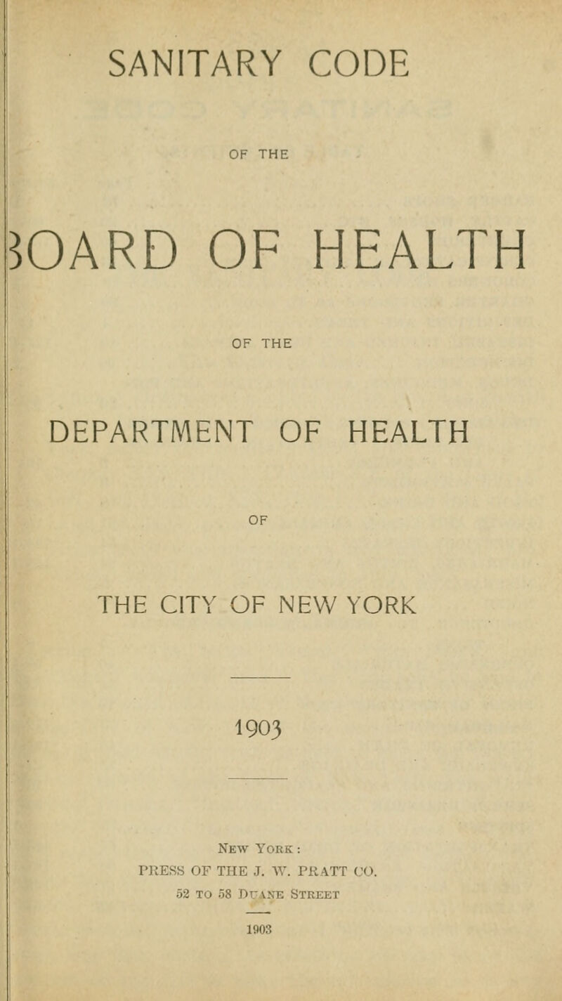 ^OARD OF HEALTH DEPARTMENT OF HEALTH THE CITY OF NEW YORK 1903 New York: PRESS OF THE J. W. PRATT (JO. 52 TO 58 DuANE Street 1903