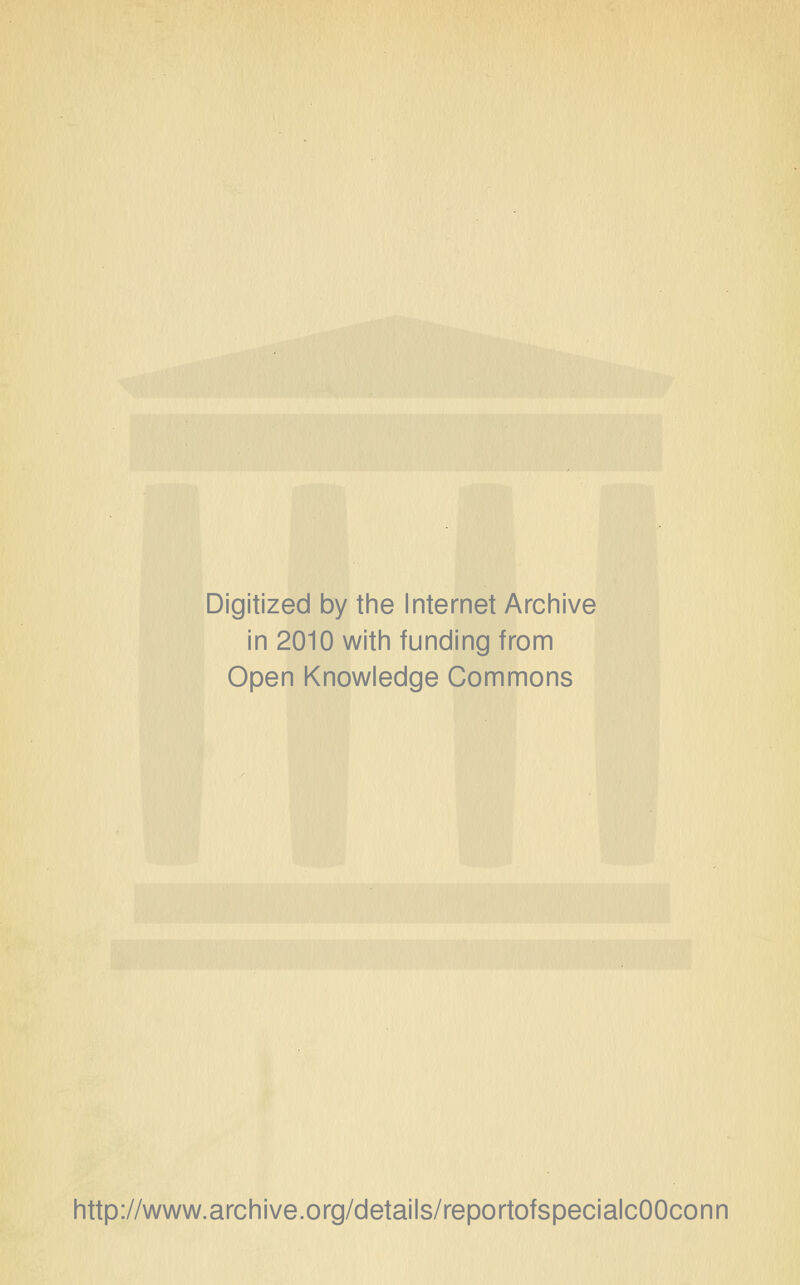 Digitized by tine Internet Arciiive in 2010 witii funding from Open Knowledge Commons http://www.archive.org/details/reportofspecialcOOconn
