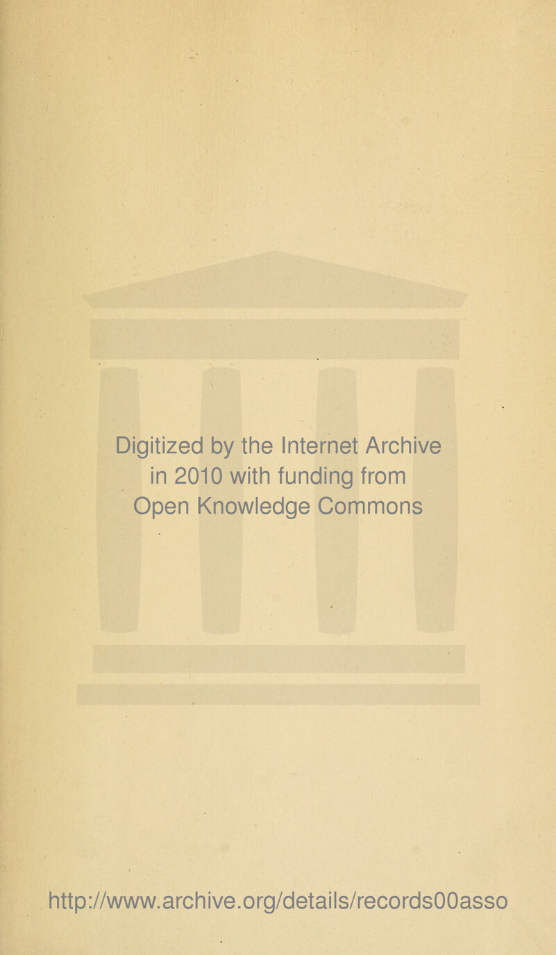 Digitized by the Internet Archive in 2010 with funding from Open Knowledge Commons http://www.archive.org/details/recordsOOasso