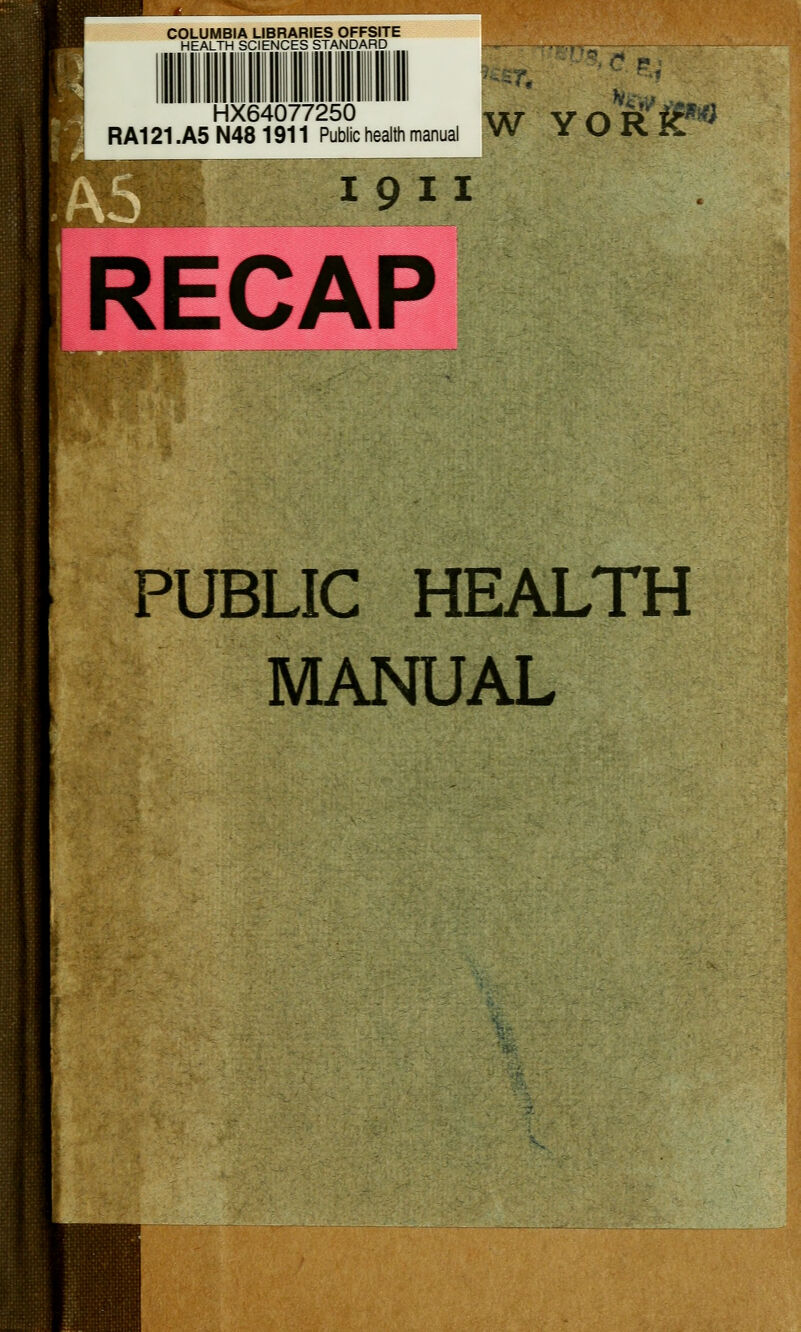 COLUMBIA LIBRARIES OFFSITE HEALTH SCIENCES STANDARD RA121.A5N48 HX64077250 ^4Vi^vvi 911 Public health manual W Y O K g'« I 9 11 RECAP PUBLIC HEALTH MANUAL