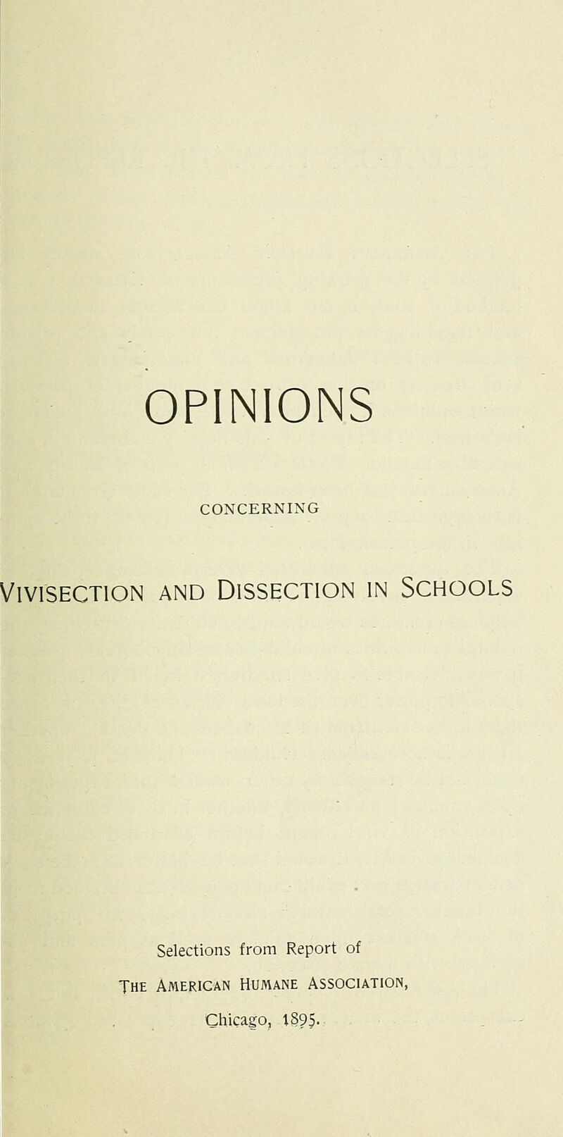 OPINIONS CONCERNING Vivisection and Dissection in Schools Selections from Report of The American Humane Association, Chicago, 1895.