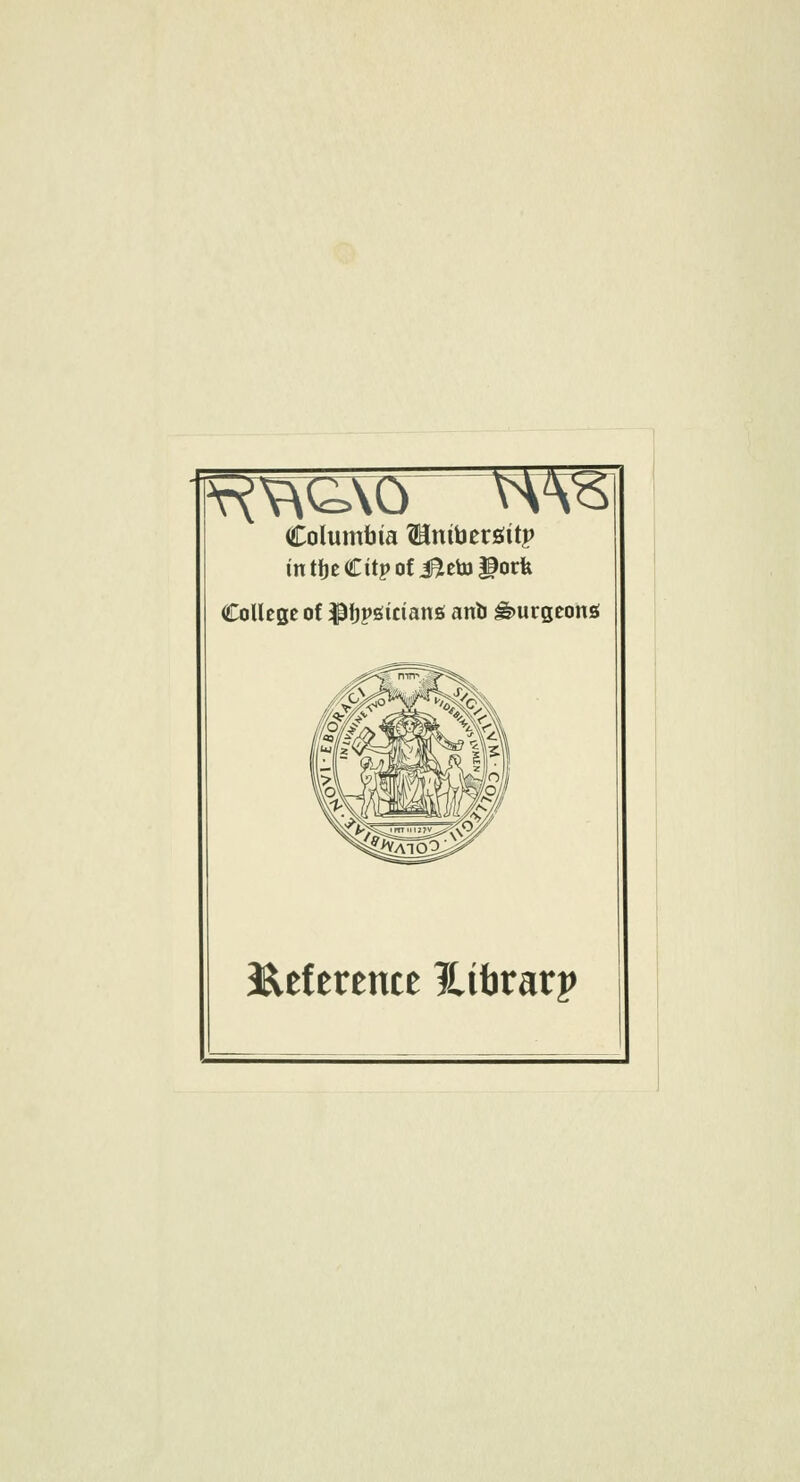 Columbia 3Hmuer£ttp mtfjeCttpof JBtetoPorfe College of $i)pgtctan* ano burgeons Reference lUbrarp