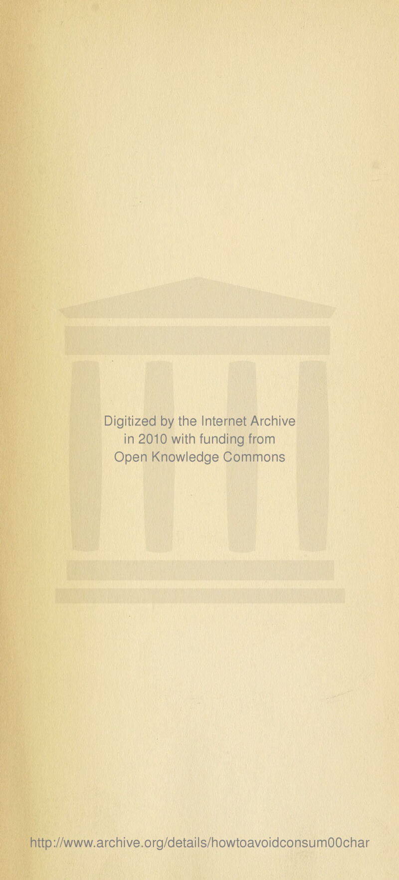 Digitized by tine Internet Arcliive in 2010 witli funding from Open Knowledge Commons http://www.archive.org/details/howtoavoidconsumOOchar