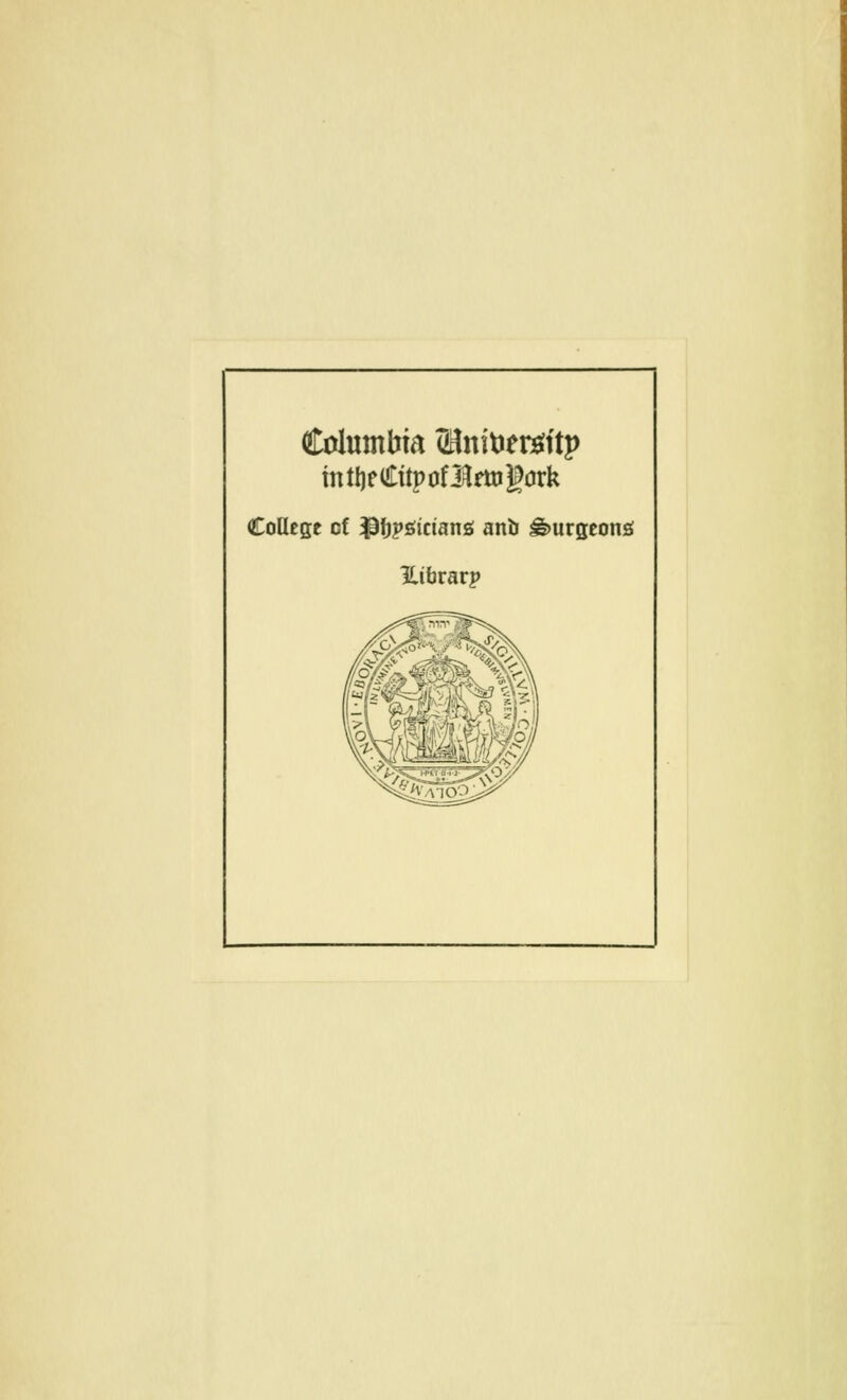 Columbia (HnitJem'tp intljeCttpofiJlrttigork CoUcge of ^fjpgicians anb burgeons! Hibvatp