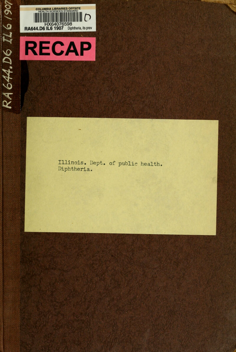 COLUMBIA LIBRARIES OFFSjTE HEALTH SCIENCES STANDARD 0 HX64076598 RA644.D6 IL6 1907 Diphtheria, its prev RECAP Illinois. Dept. of public health. Diphtheria.