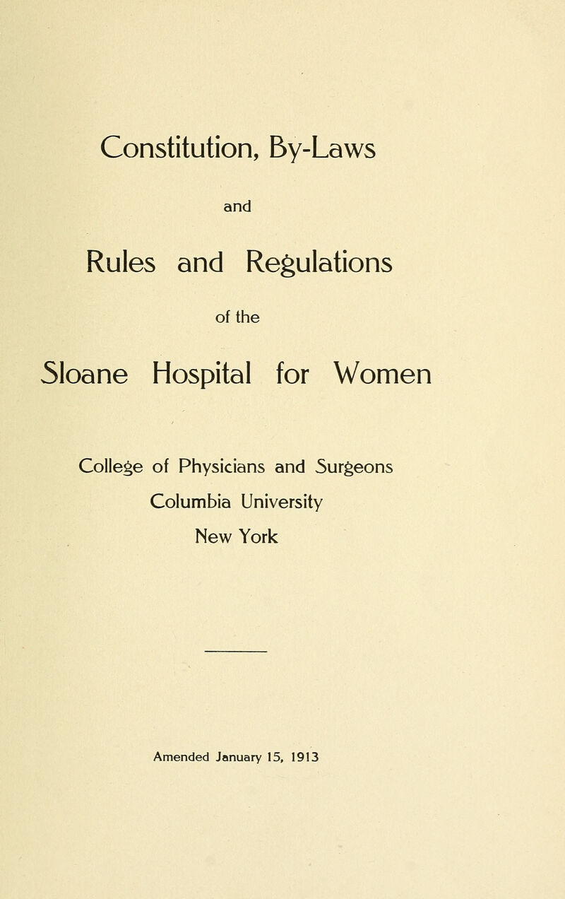 Constitution, By-Laws and Rules and Regulations of the Sloane Hospital for Women College of Physicians and 5urgeons Columbia University New York