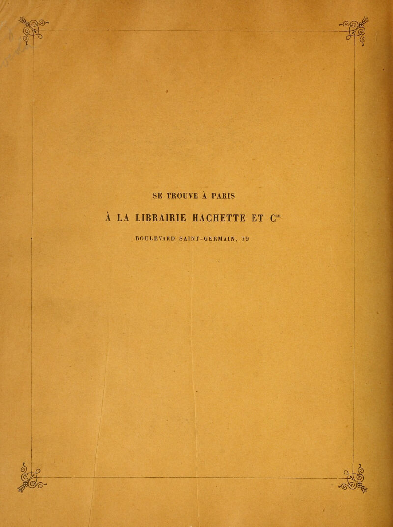 SE TROUVE A PARIS À LA LIBRAIRIE HACHETTE ET C'^ BOULEVARD SAINT-GERMAIN, 79