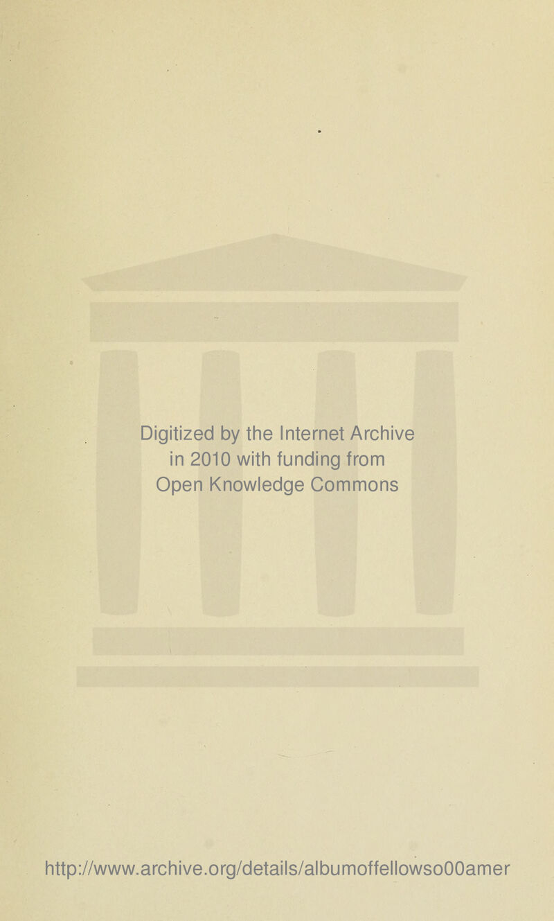 Digitized by the Internet Archive in 2010 with funding from Open Knowledge Commons http://www.archive.org/details/albumoffellowsoOOamer