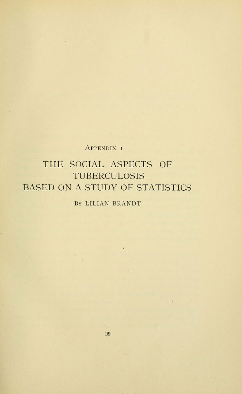 Appendix i THE SOCIAL ASPECTS OF TUBERCULOSIS BASED ON A STUDY OF STATISTICS By LILIAN BRANDT