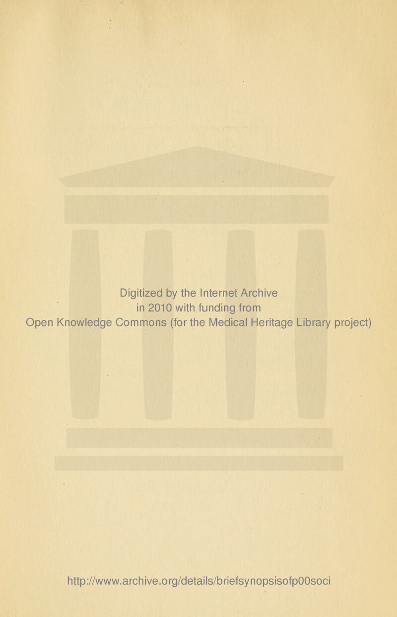 Digitized by tlie Internet Arcliive in 2010 witli funding from Open Knowledge Commons (for the Medical Heritage Library project) http://www.archive.org/details/briefsynopsisofpOOsoci