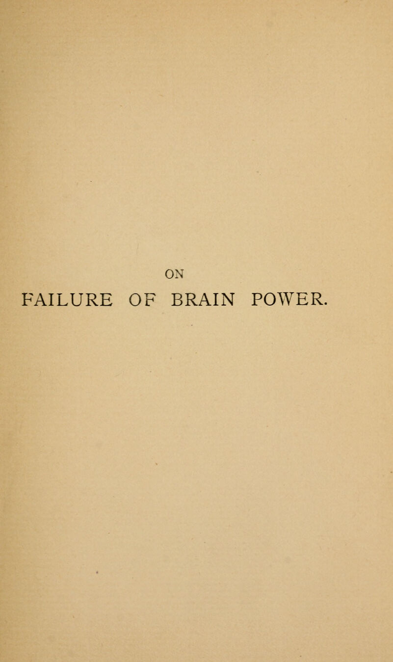 ON FAILURE OF BRAIN POWER.