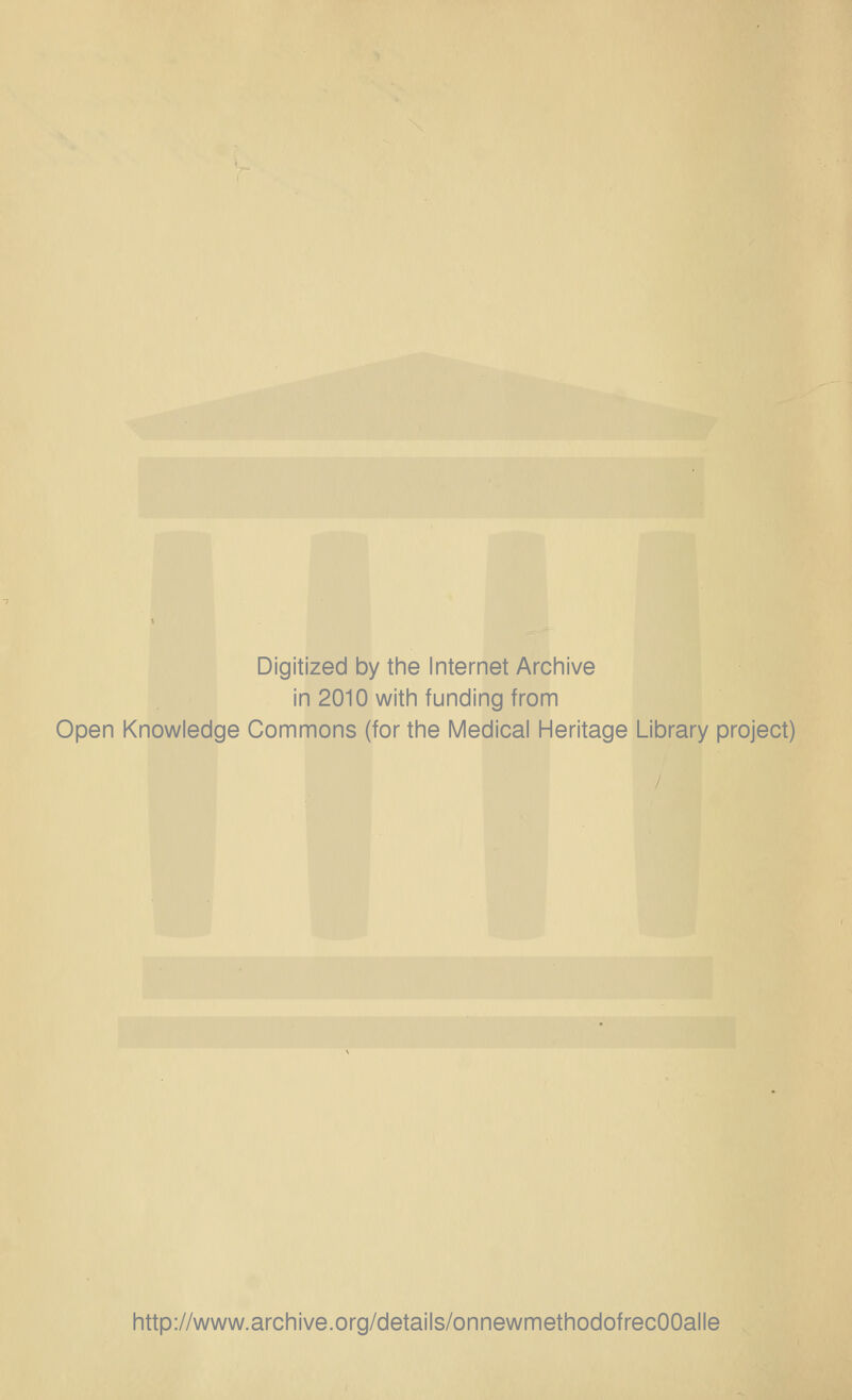 Digitized by the Internet Archive in 2010 with funding from Open Knowledge Commons (for the Medical Heritage Library project) http://www.archive.org/details/onnewmethodofrecOOalle